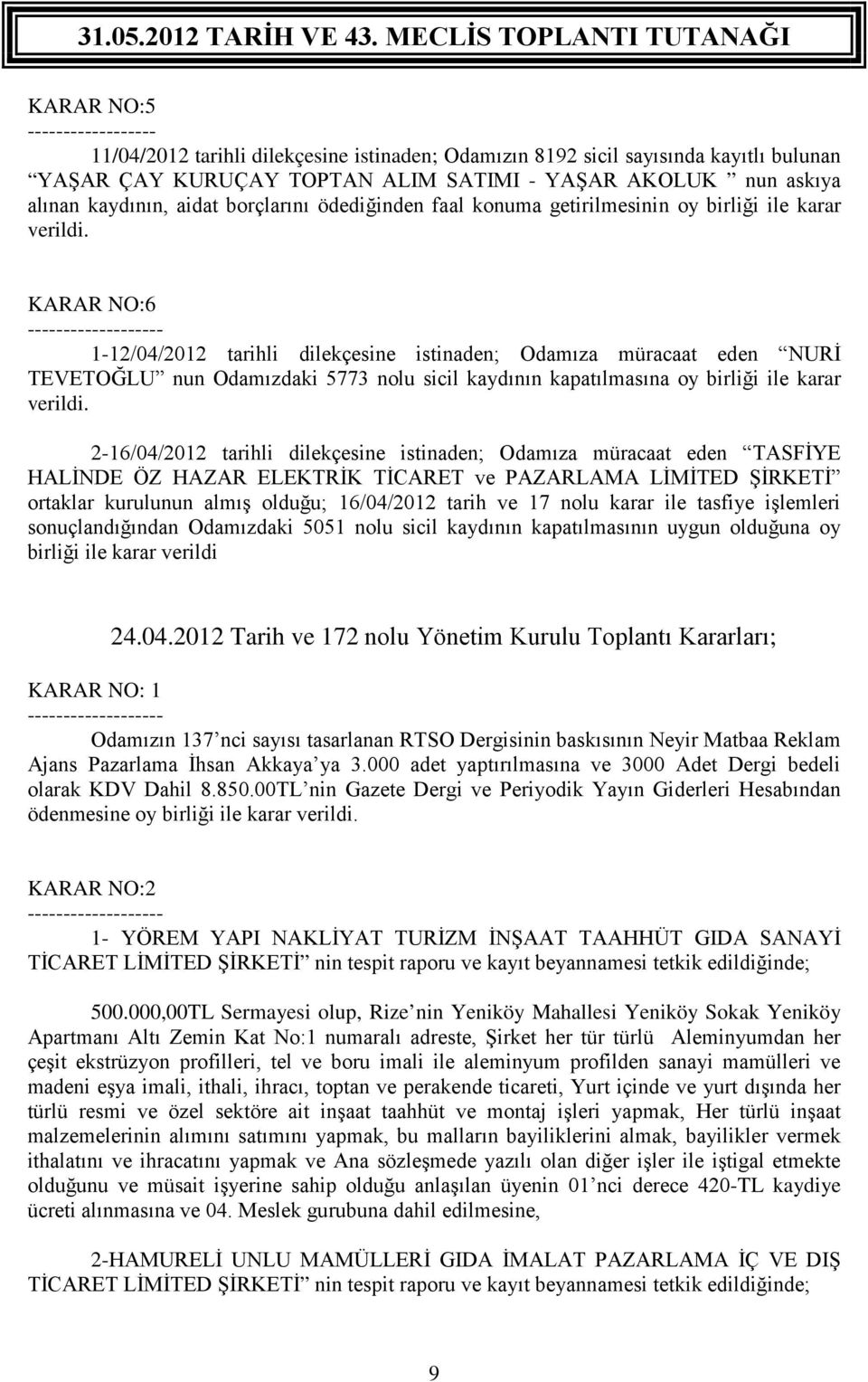 KARAR NO:6-1-12/04/2012 tarihli dilekçesine istinaden; Odamıza müracaat eden NURİ TEVETOĞLU nun Odamızdaki 5773 nolu sicil kaydının kapatılmasına oy birliği ile karar verildi.