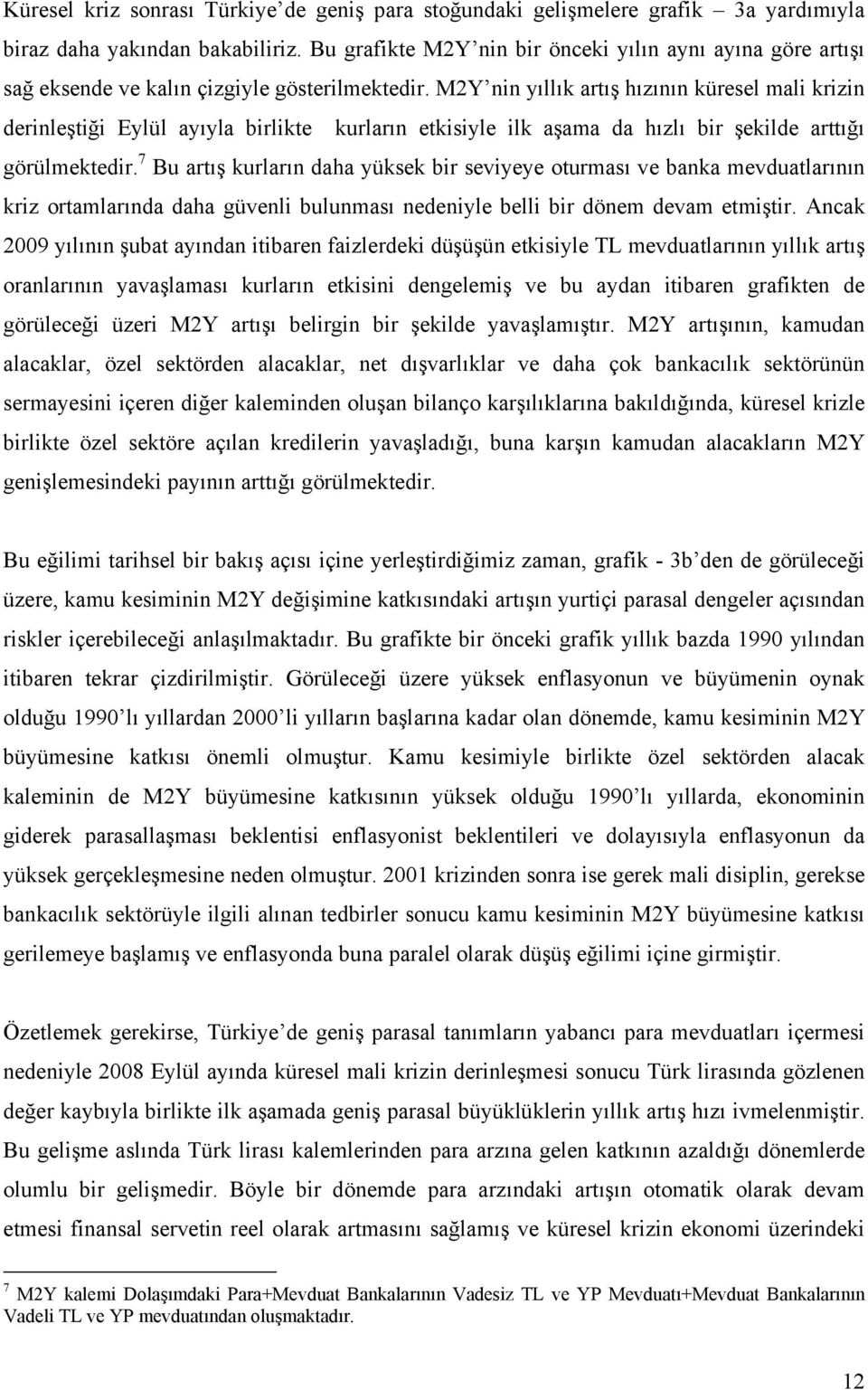 M2Y nin yıllık arış hızının küresel mali krizin derinleşiği Eylül ayıyla birlike kurların ekisiyle ilk aşama da hızlı bir şekilde arığı görülmekedir.