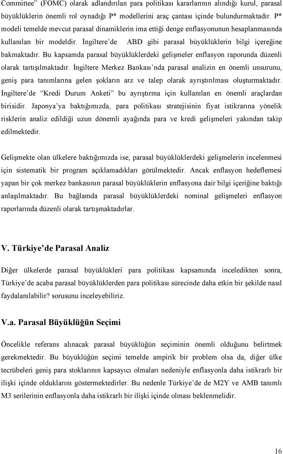 Bu kapsamda parasal büyüklüklerdeki gelişmeler enflasyon raporunda düzenli olarak arışılmakadır.