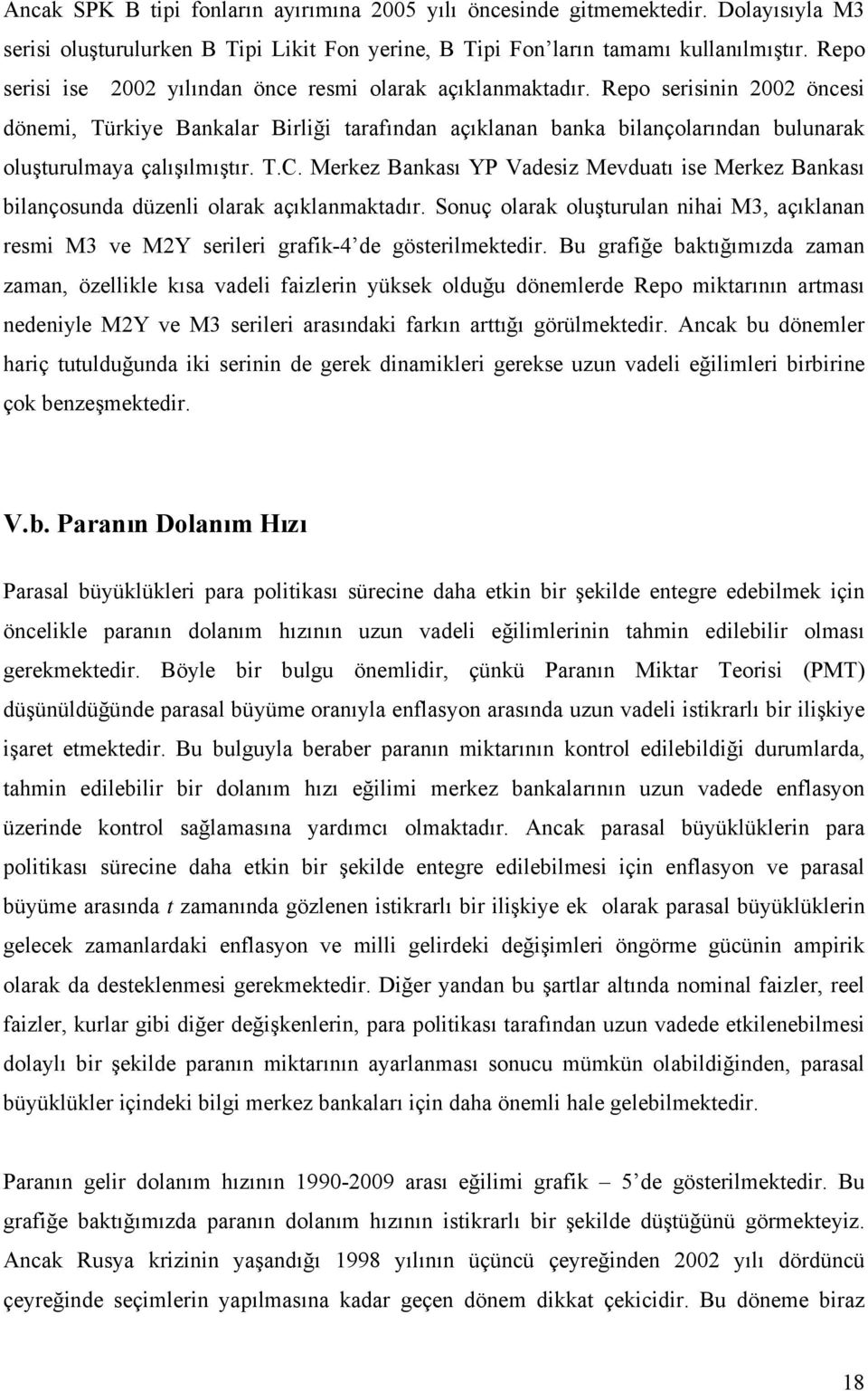 Repo serisinin 2002 öncesi dönemi, Türkiye Bankalar Birliği arafından açıklanan banka bilançolarından bulunarak oluşurulmaya çalışılmışır. T.C.