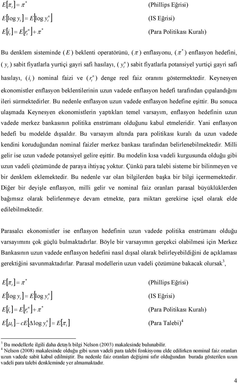 Keynesyen ekonomisler enflasyon beklenilerinin uzun vadede enflasyon hedefi arafından çıpalandığını ileri sürmekedirler. Bu nedenle enflasyon uzun vadede enflasyon hedefine eşiir.