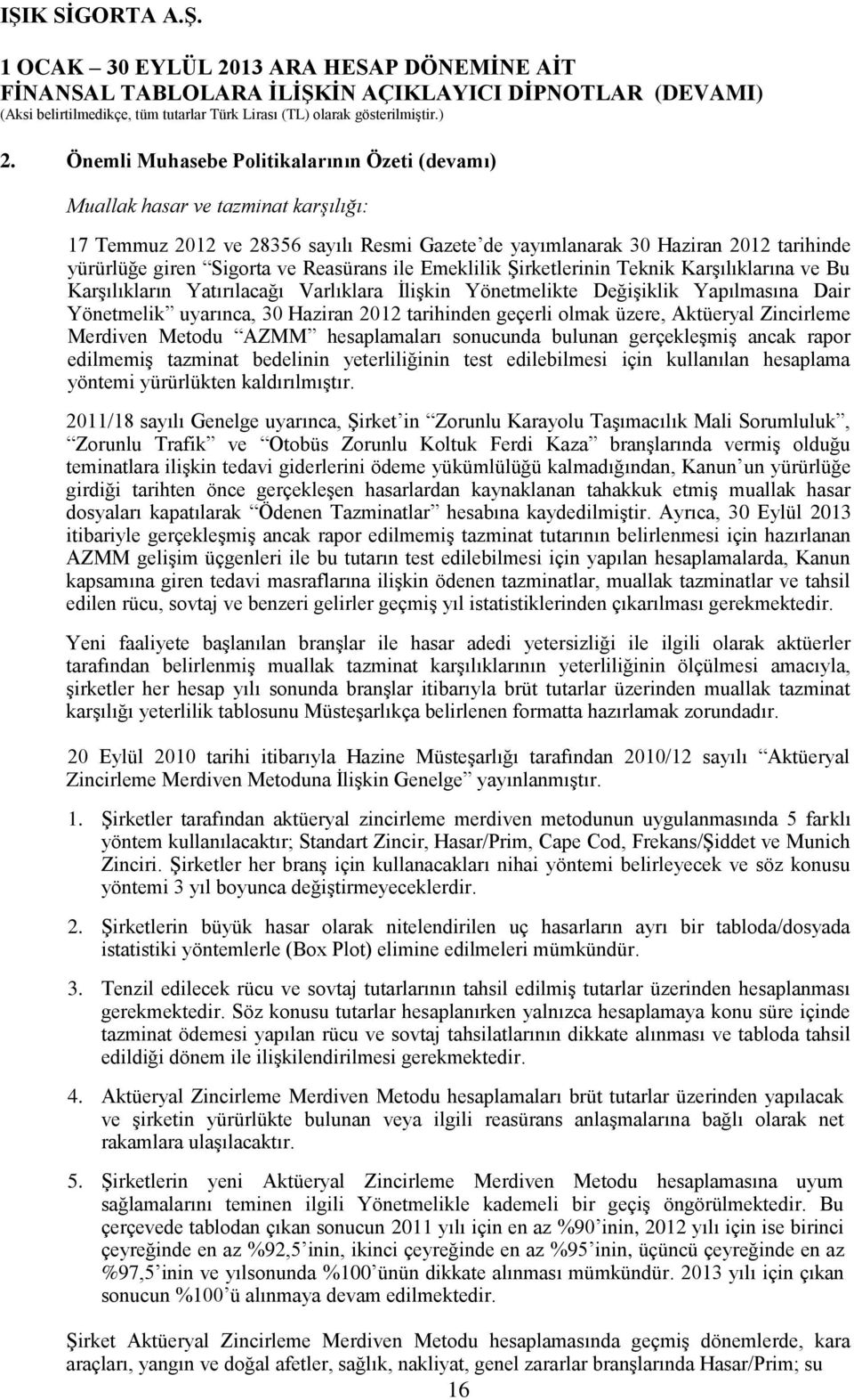 üzere, Aktüeryal Zincirleme Merdiven Metodu AZMM hesaplamaları sonucunda bulunan gerçekleşmiş ancak rapor edilmemiş tazminat bedelinin yeterliliğinin test edilebilmesi için kullanılan hesaplama