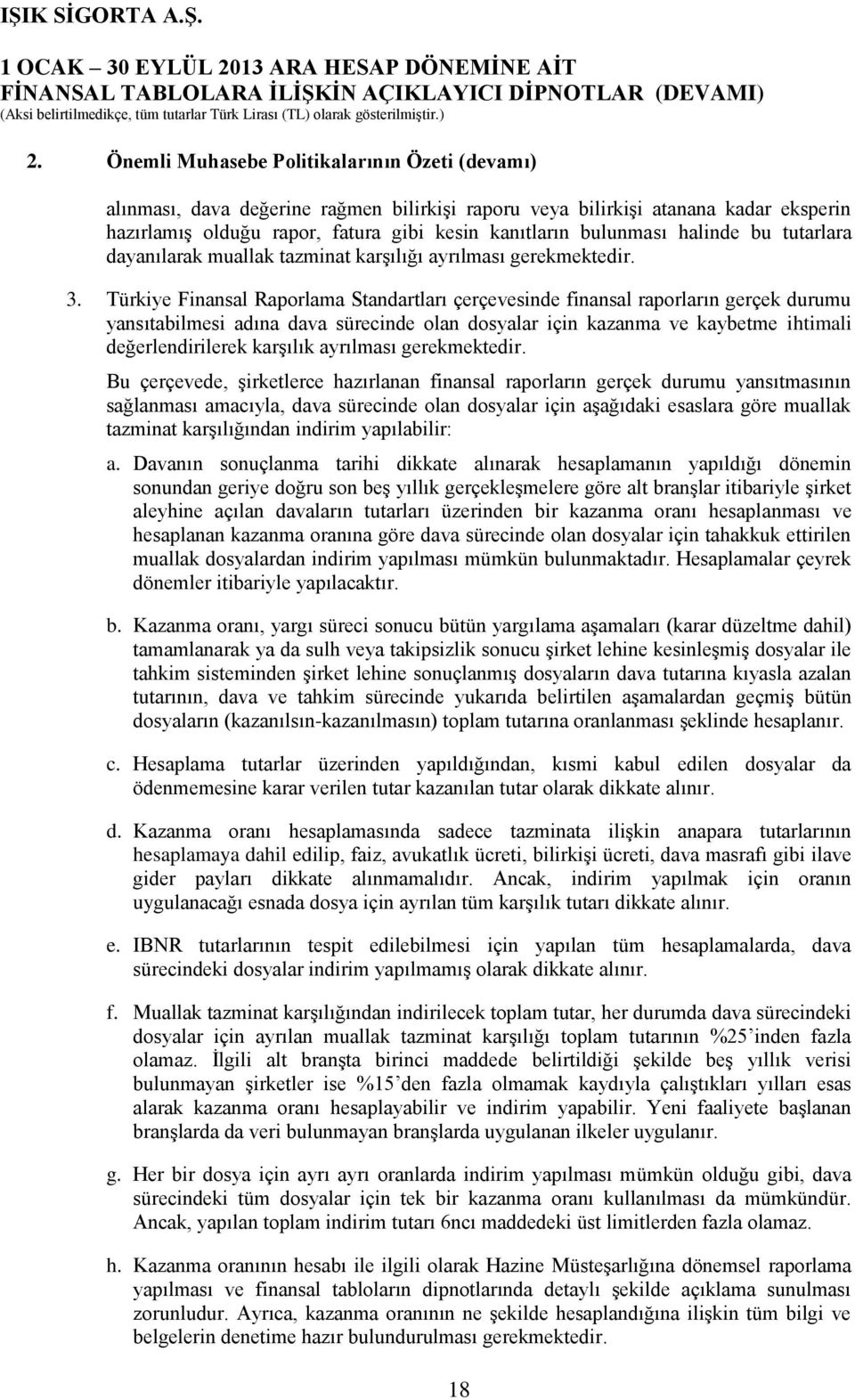 Türkiye Finansal Raporlama Standartları çerçevesinde finansal raporların gerçek durumu yansıtabilmesi adına dava sürecinde olan dosyalar için kazanma ve kaybetme ihtimali değerlendirilerek karşılık