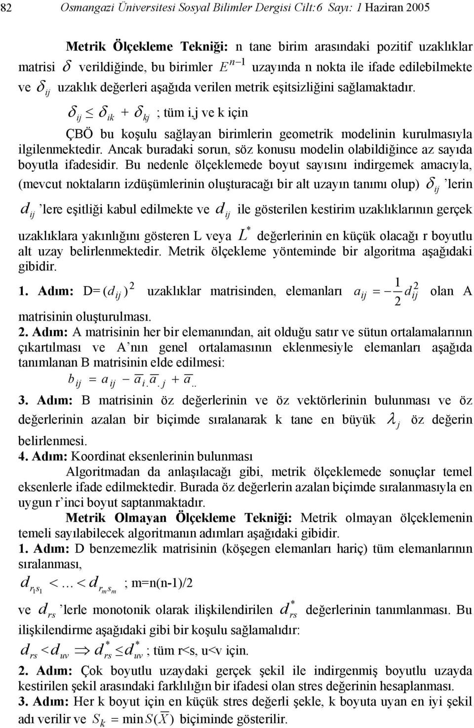 δ ij δ ik + δ kj ; tüm i,j ve k için ÇBÖ bu koşulu sağlayan birimlerin geometrik modelinin kurulmasıyla ilgilenmektedir.