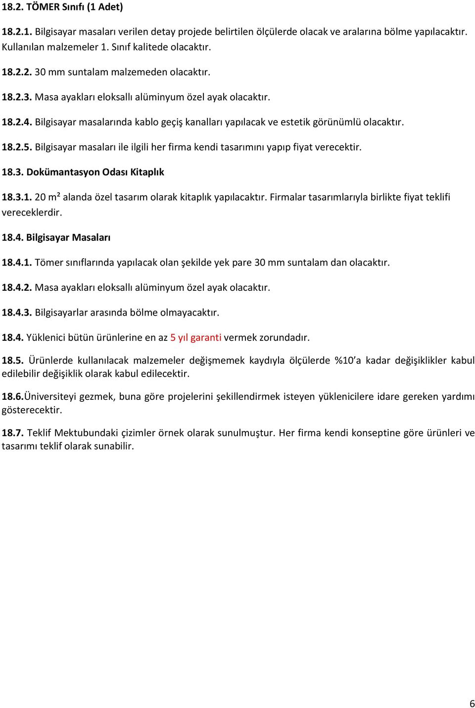 Bilgisayar masaları ile ilgili her firma kendi tasarımını yapıp fiyat verecektir. 18.3. Dokümantasyon Odası Kitaplık 18.3.1. 20 m² alanda özel tasarım olarak kitaplık yapılacaktır.