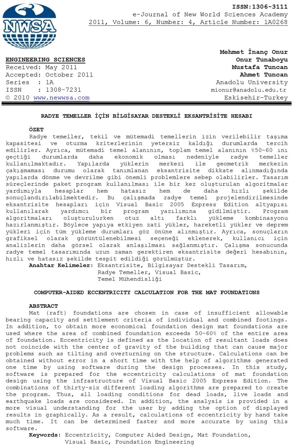 com Eskisehir-Turkey RADYE TEMELLER İÇİN BİLGİSAYAR DESTEKLİ EKSANTRİSİTE HESABI ÖZET Radye temeller, tekil ve mütemadi temellerin izin verilebilir taşıma kapasitesi ve oturma kriterlerinin yetersiz