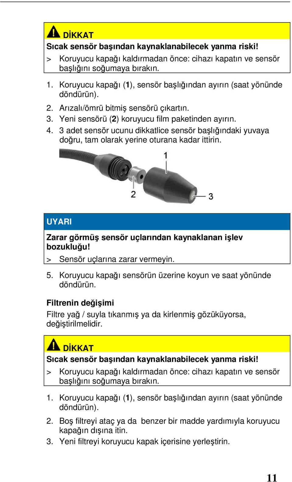 3 adet sensör ucunu dikkatlice sensör başlığındaki yuvaya doğru, tam olarak yerine oturana kadar ittirin. UYARI Zarar görmüş sensör uçlarından kaynaklanan işlev bozukluğu!