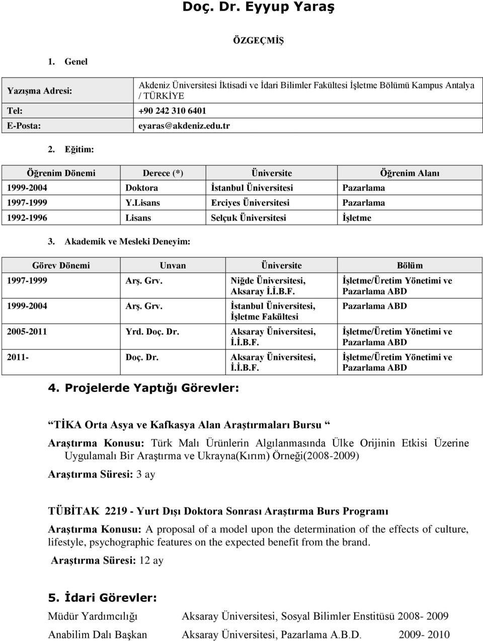 tr Öğrenim Dönemi Derece (*) Üniversite Öğrenim Alanı 1999-2004 Doktora İstanbul Üniversitesi Pazarlama 1997-1999 Y.