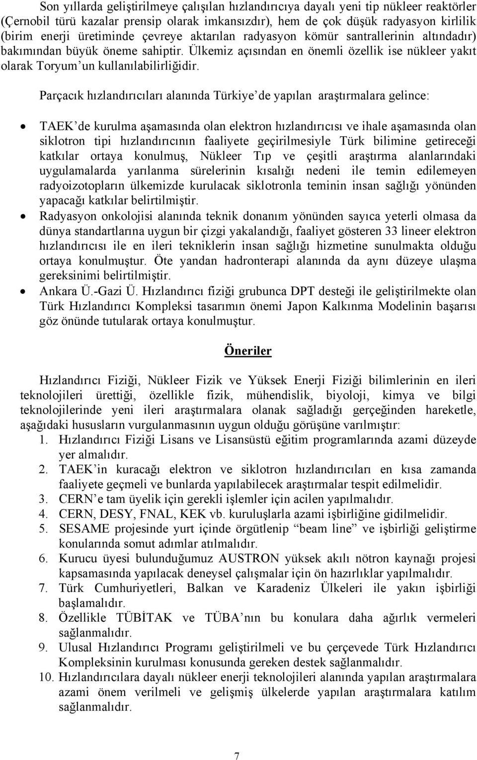 Parçacık hızlandırıcıları alanında Türkiye de yapılan araştırmalara gelince: TAEK de kurulma aşamasında olan elektron hızlandırıcısı ve ihale aşamasında olan siklotron tipi hızlandırıcının faaliyete