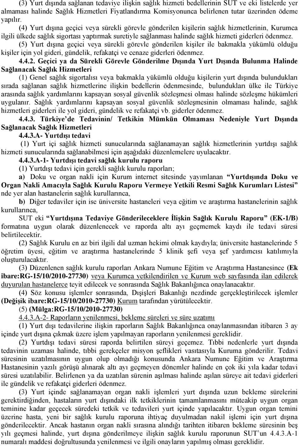 (5) Yurt dıģına geçici veya sürekli görevle gönderilen kiģiler ile bakmakla yükümlü olduğu kiģiler için yol gideri, gündelik, refakatçi ve cenaze giderleri ödenmez. 4.4.2.