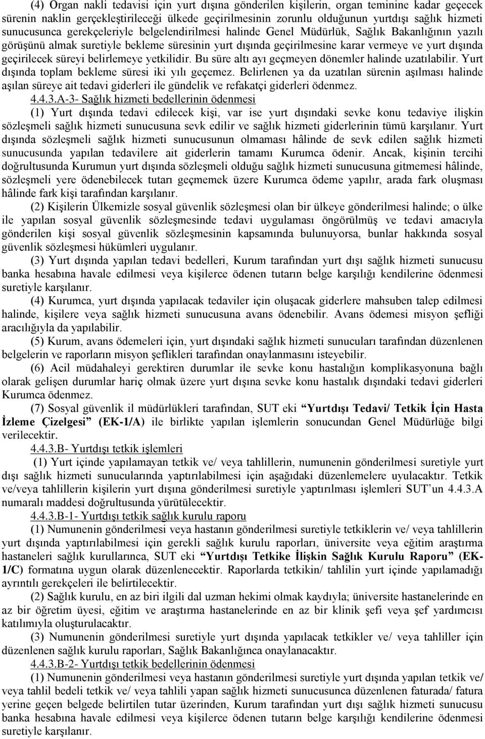 geçirilecek süreyi belirlemeye yetkilidir. Bu süre altı ayı geçmeyen dönemler halinde uzatılabilir. Yurt dıģında toplam bekleme süresi iki yılı geçemez.