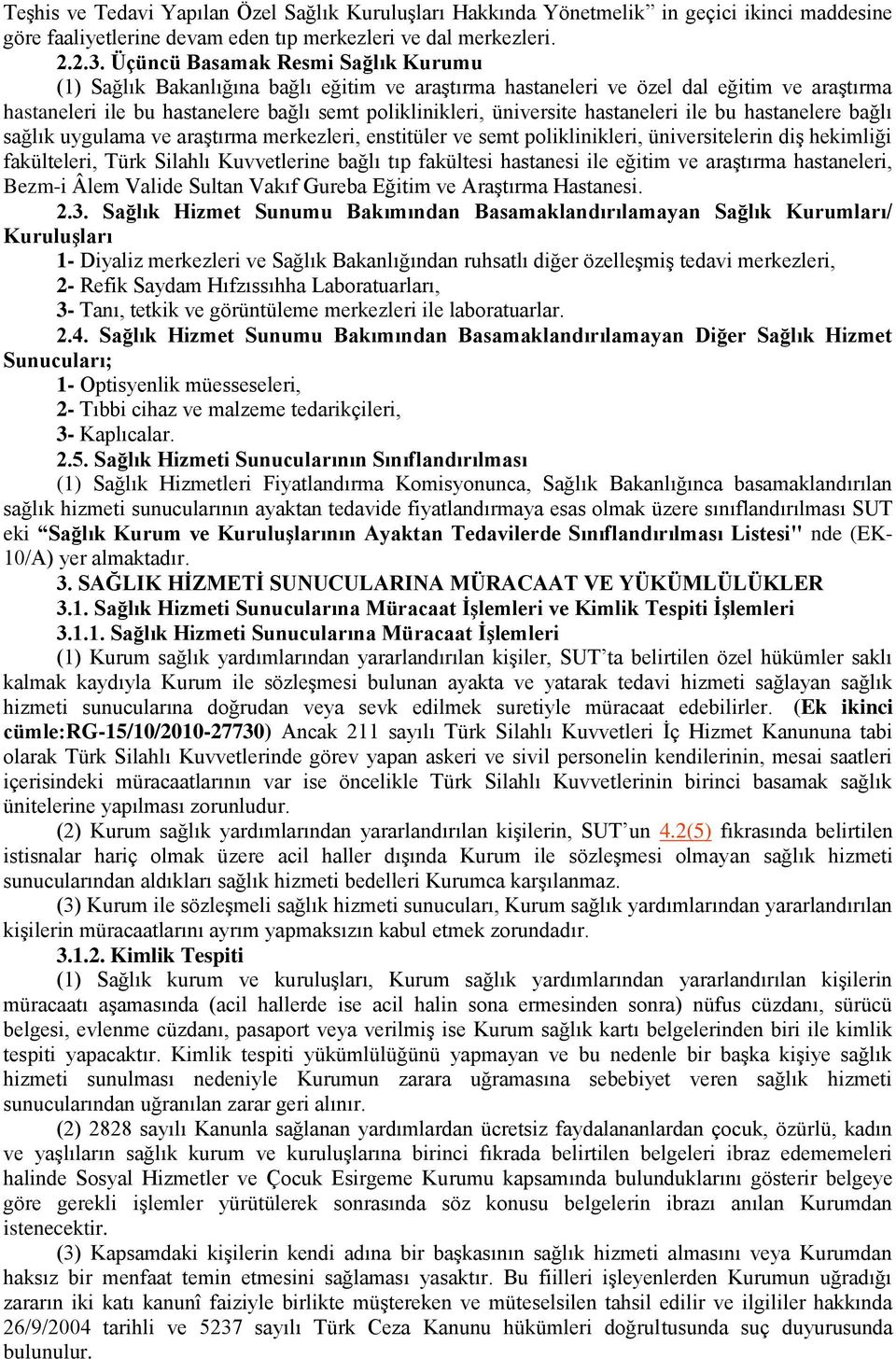 hastaneleri ile bu hastanelere bağlı sağlık uygulama ve araģtırma merkezleri, enstitüler ve semt poliklinikleri, üniversitelerin diģ hekimliği fakülteleri, Türk Silahlı Kuvvetlerine bağlı tıp