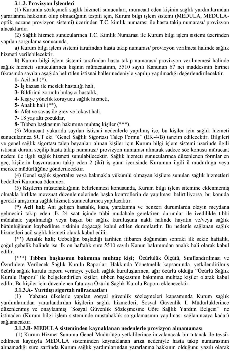 kimlik numarası ile hasta takip numarası/ provizyon alacaklardır. (2) Sağlık hizmeti sunucularınca T.C.