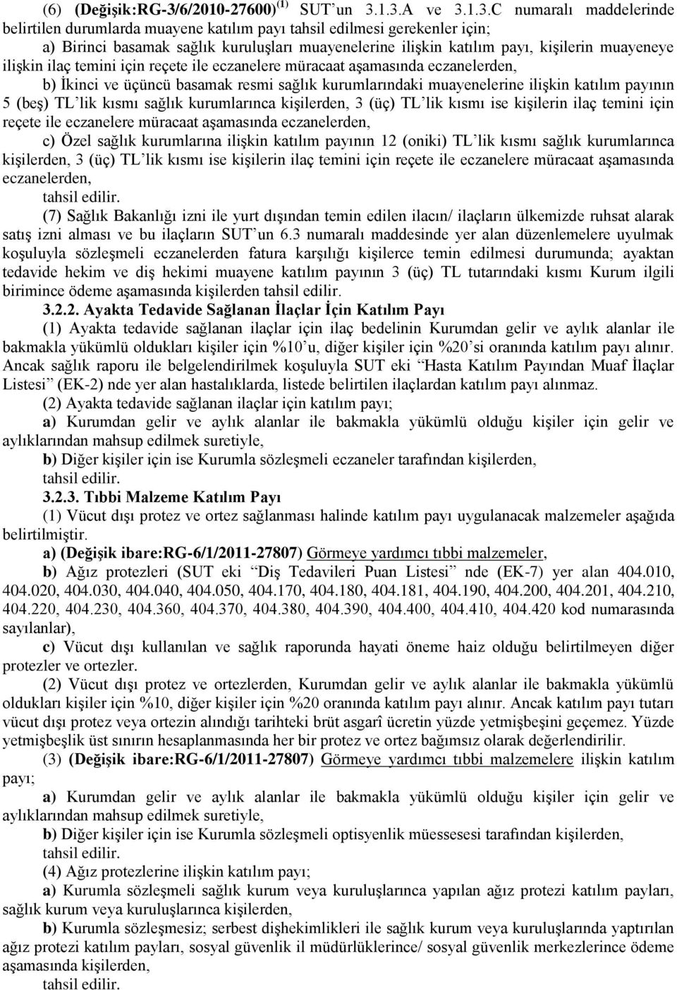 1.3.A ve 3.1.3.C numaralı maddelerinde belirtilen durumlarda muayene katılım payı tahsil edilmesi gerekenler için; a) Birinci basamak sağlık kuruluģları muayenelerine iliģkin katılım payı, kiģilerin