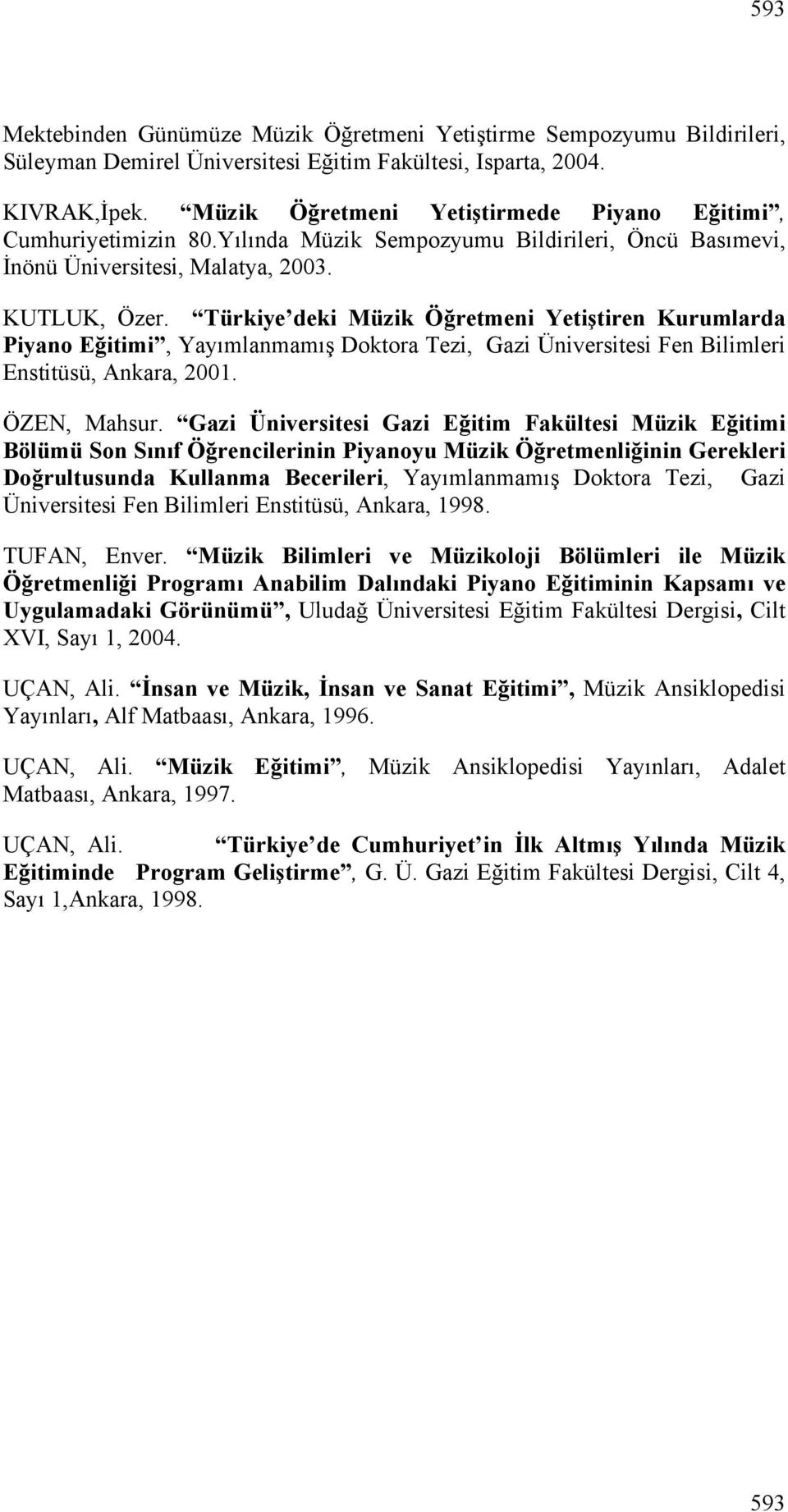 Türkiye deki Müzik Öğretmeni Yetiştiren Kurumlarda Eğitimi, Yayımlanmamış Doktora Tezi, Gazi Üniversitesi Fen Bilimleri Enstitüsü, Ankara, 2001. ÖZEN, Mahsur.