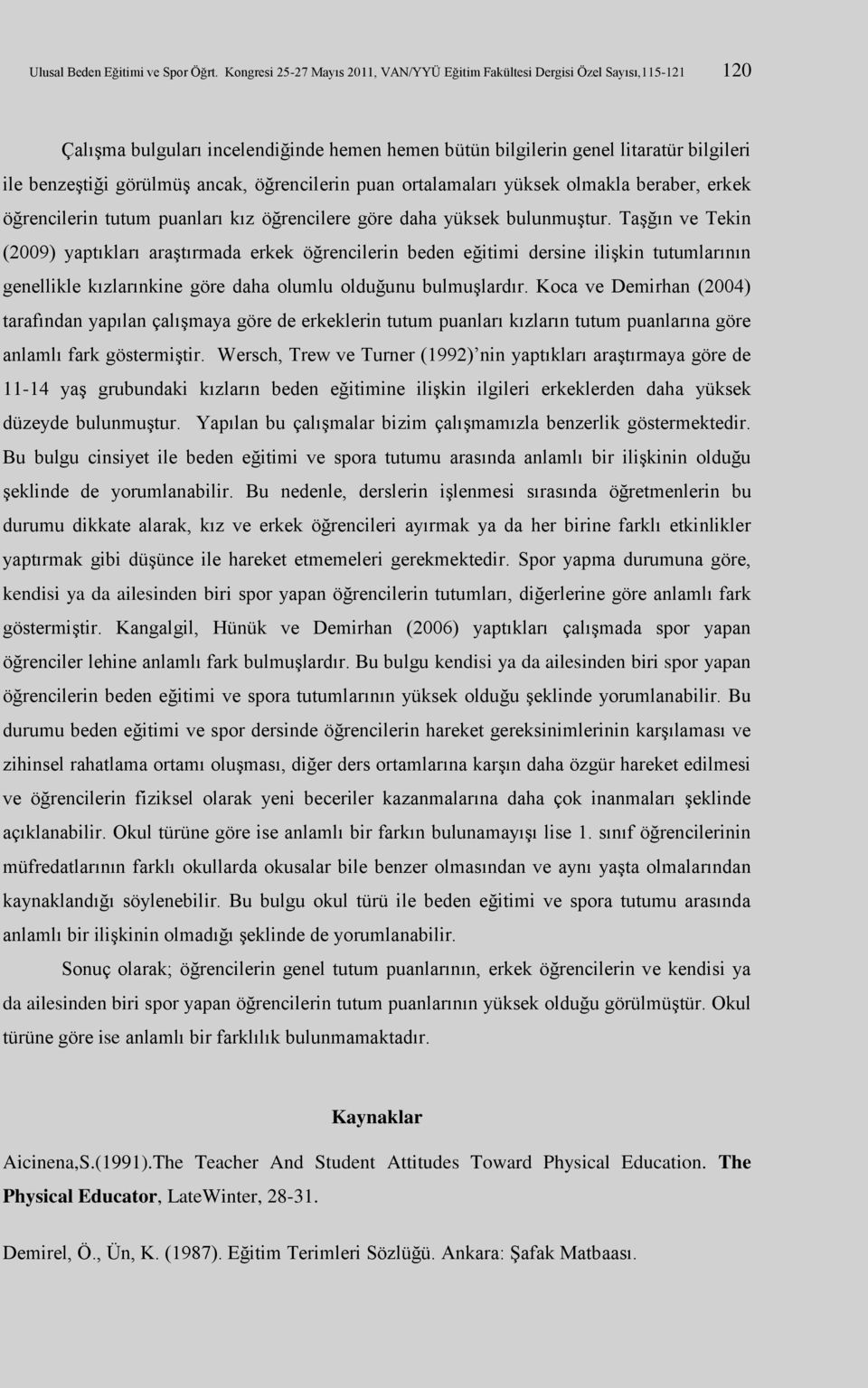 ancak, öğrencilerin puan ortalamaları yüksek olmakla beraber, erkek öğrencilerin tutum puanları kız öğrencilere göre daha yüksek bulunmuştur.