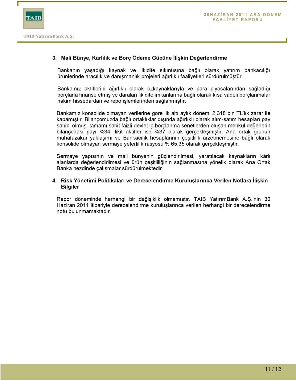 Bankamız aktiflerini ağırlıklı olarak özkaynaklarıyla ve para piyasalarından sağladığı borçlarla finanse etmiş ve daralan likidite imkanlarına bağlı olarak kısa vadeli borçlanmalar hakim hissedardan