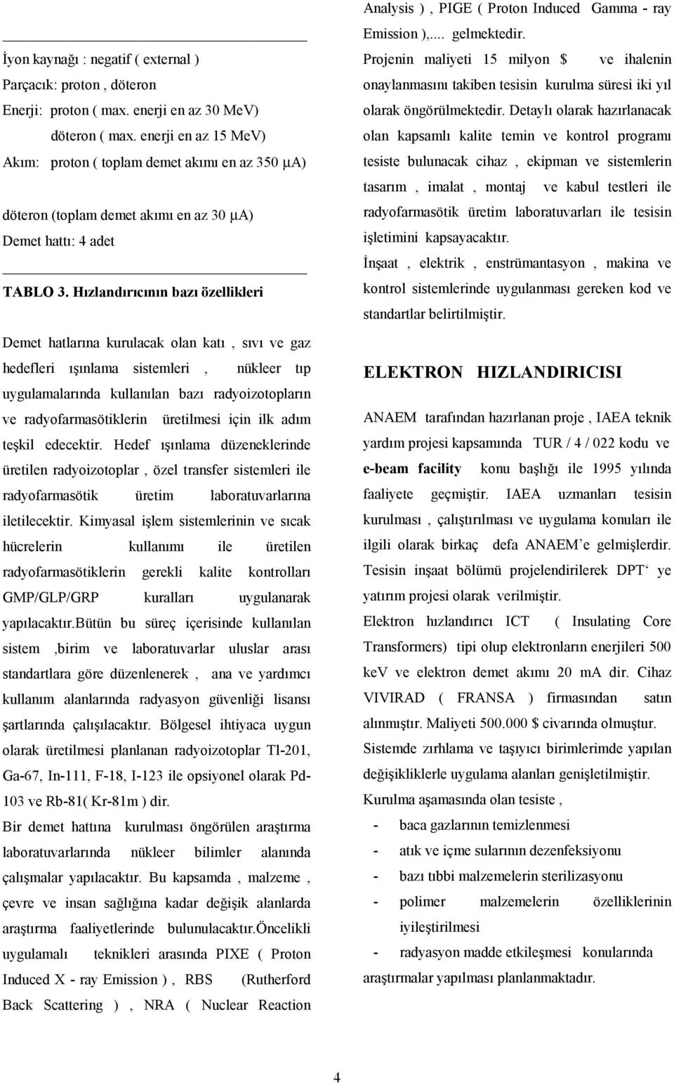 Hızlandırıcının bazı özellikleri Demet hatlarına kurulacak olan katı, sıvı ve gaz hedefleri ışınlama sistemleri, nükleer tıp uygulamalarında kullanılan bazı radyoizotopların ve radyofarmasötiklerin