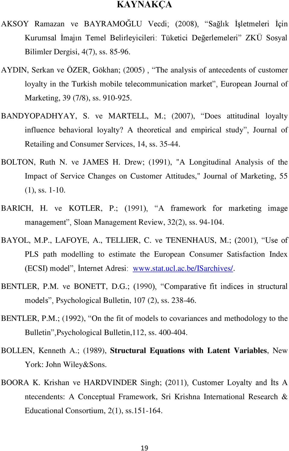 BANDYOPADHYAY, S. ve MARTELL, M.; (2007), Does attitudinal loyalty influence behavioral loyalty? A theoretical and empirical study, Journal of Retailing and Consumer Services, 14, ss. 35-44.