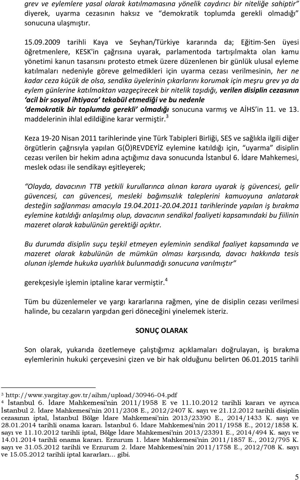 düzenlenen bir günlük ulusal eyleme katılmaları nedeniyle göreve gelmedikleri için uyarma cezası verilmesinin, her ne kadar ceza küçük de olsa, sendika üyelerinin çıkarlarını korumak için meşru grev