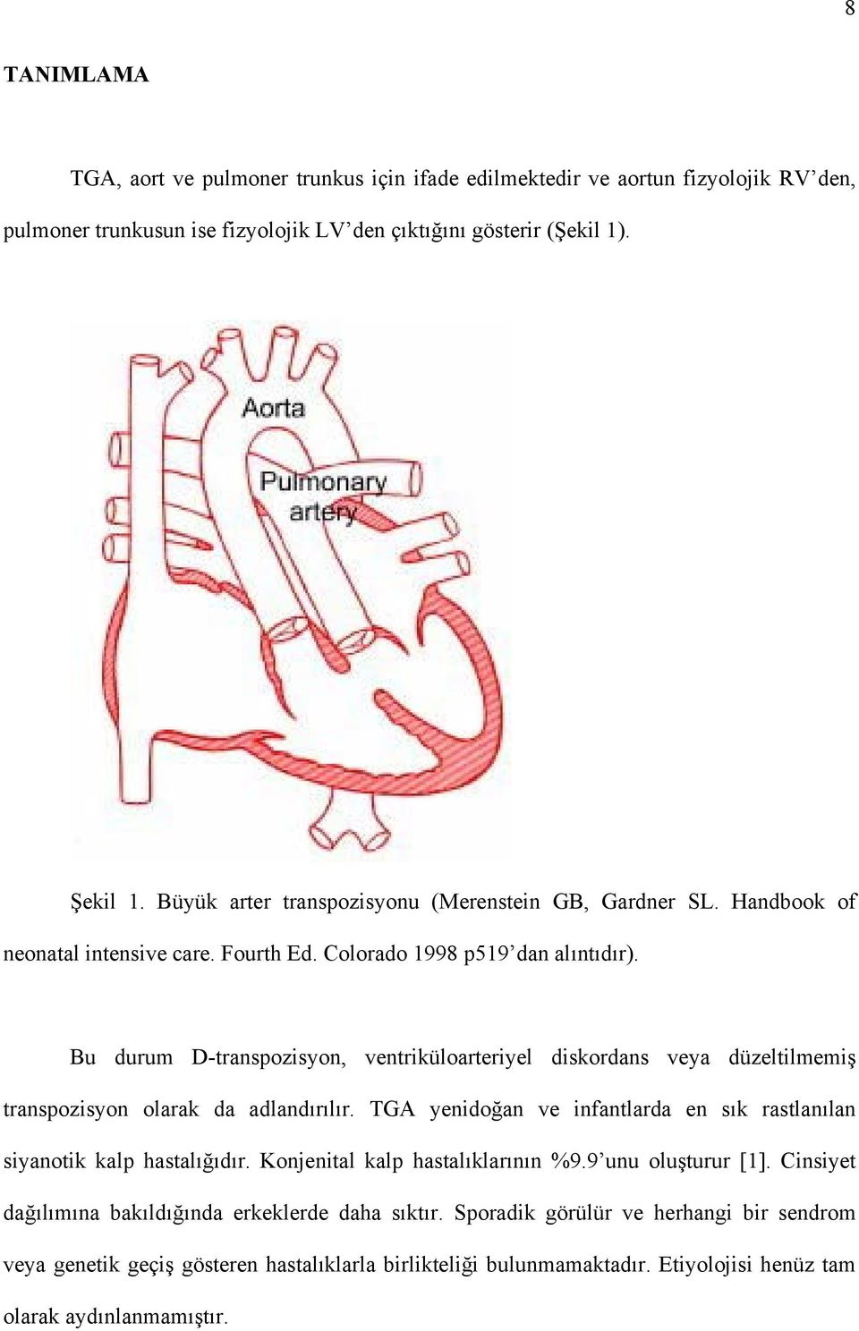 Bu durum D-transpozisyon, ventriküloarteriyel diskordans veya düzeltilmemiş transpozisyon olarak da adlandırılır. TGA yenidoğan ve infantlarda en sık rastlanılan siyanotik kalp hastalığıdır.