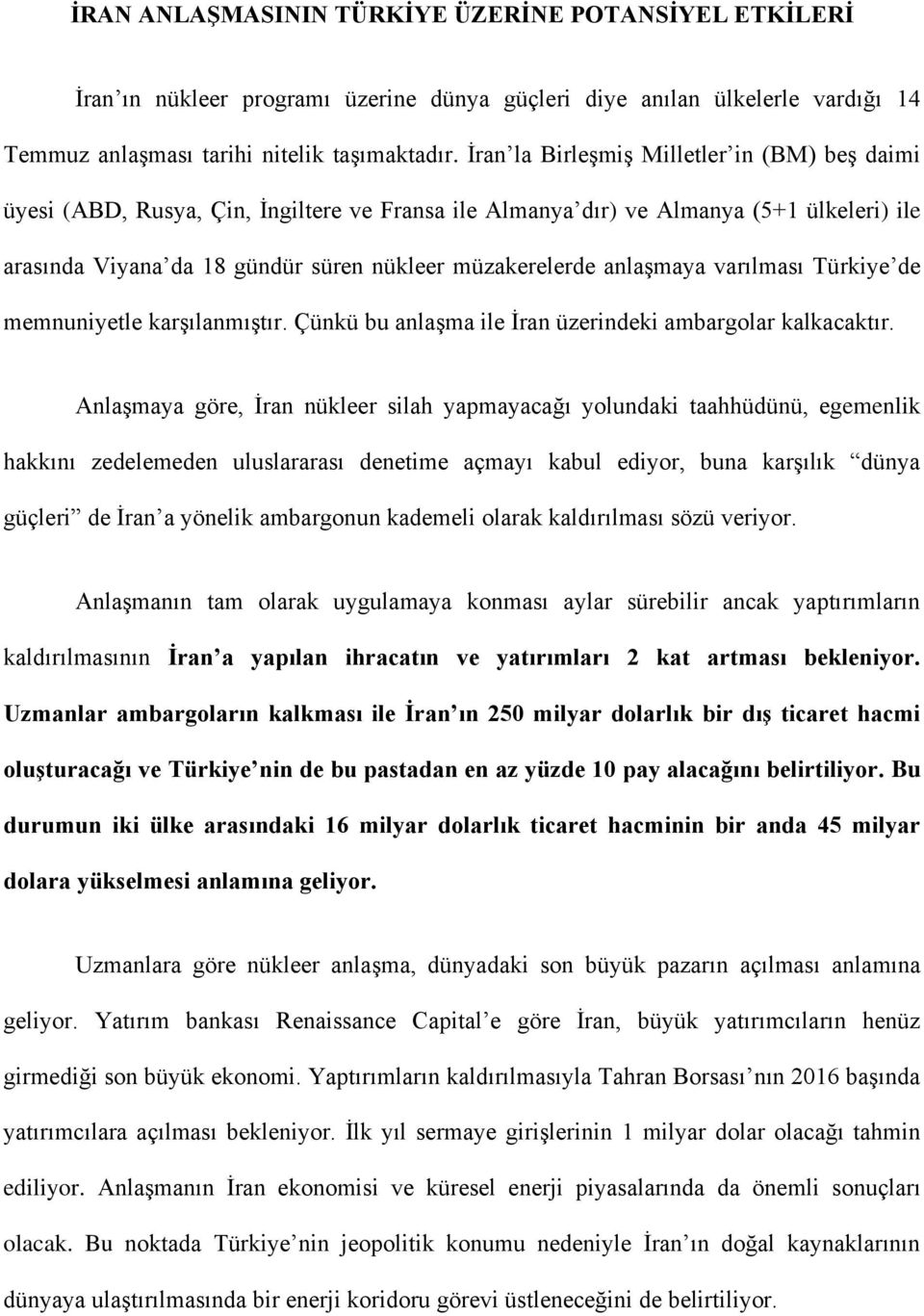 anlaşmaya varılması Türkiye de memnuniyetle karşılanmıştır. Çünkü bu anlaşma ile İran üzerindeki ambargolar kalkacaktır.