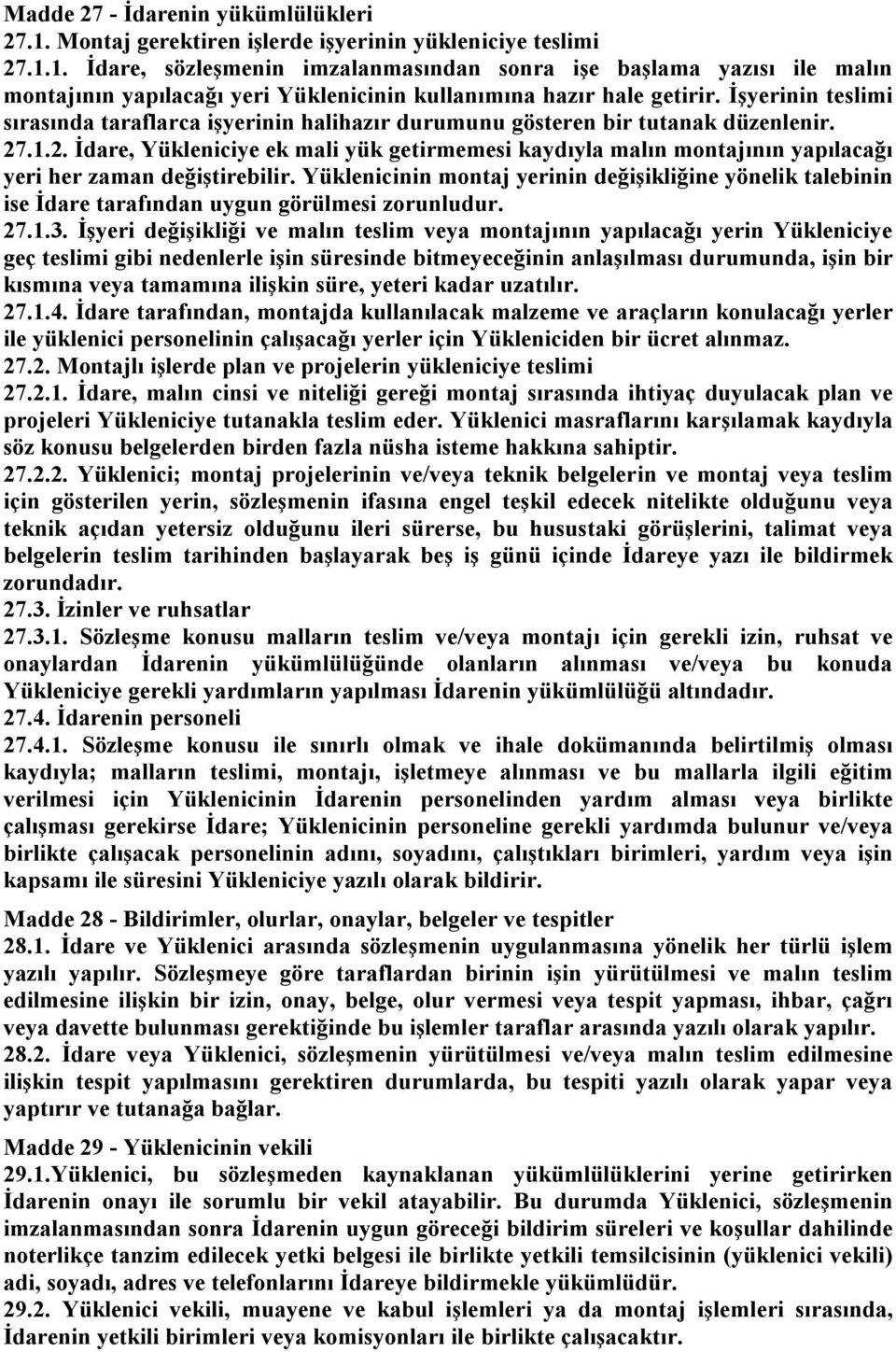 .1.2. İdare, Yükleniciye ek mali yük getirmemesi kaydıyla malın montajının yapılacağı yeri her zaman değiştirebilir.