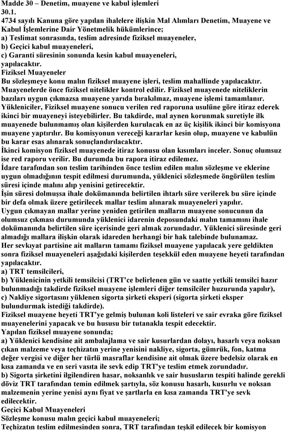 Geçici kabul muayeneleri, c) Garanti süresinin sonunda kesin kabul muayeneleri, yapılacaktır. Fiziksel Muayeneler Bu sözleşmeye konu malın fiziksel muayene işleri, teslim mahallinde yapılacaktır.