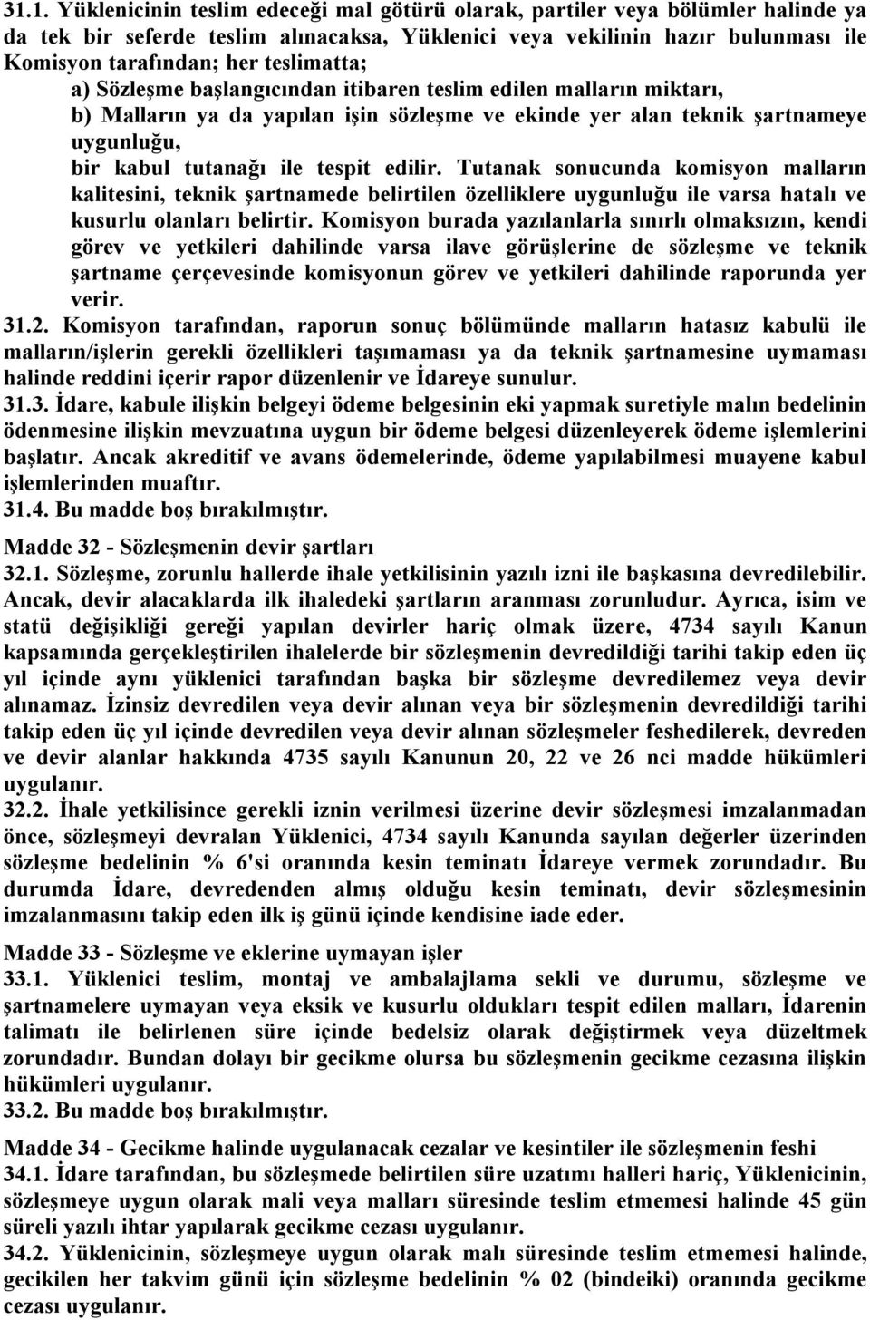 edilir. Tutanak sonucunda komisyon malların kalitesini, teknik şartnamede belirtilen özelliklere uygunluğu ile varsa hatalı ve kusurlu olanları belirtir.