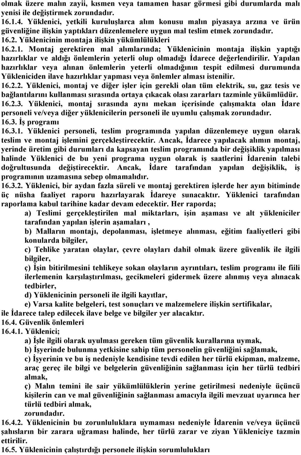 Yüklenicinin montaja ilişkin yükümlülükleri 16.2.1. Montaj gerektiren mal alımlarında; Yüklenicinin montaja ilişkin yaptığı hazırlıklar ve aldığı önlemlerin yeterli olup olmadığı İdarece değerlendirilir.