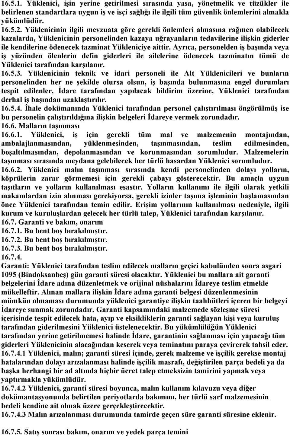 tazminat Yükleniciye aittir. Ayrıca, personelden iş başında veya iş yüzünden ölenlerin defin giderleri ile ailelerine ödenecek tazminatın tümü de Yüklenici tarafından karşılanır. 16.5.3.