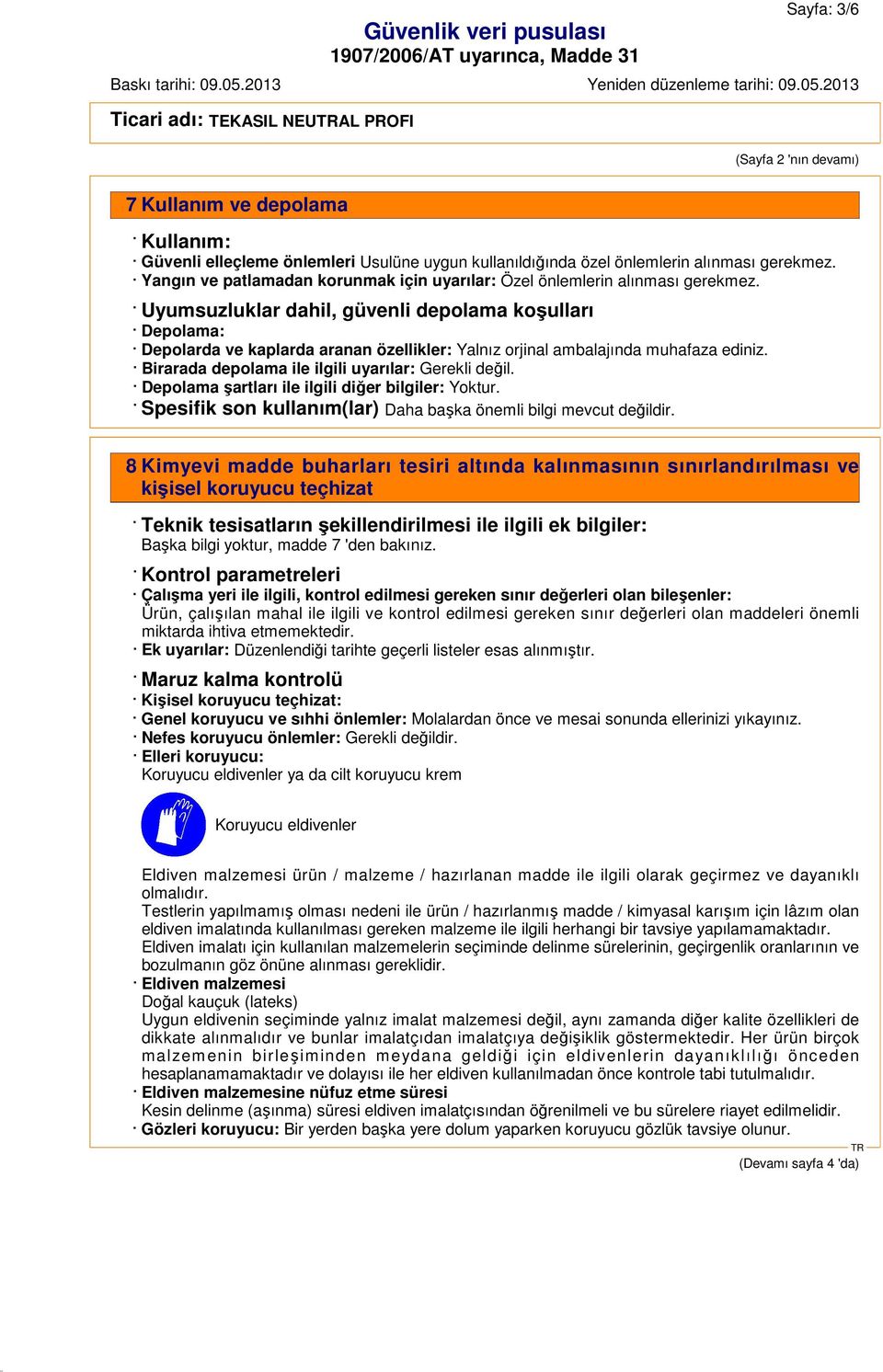 Uyumsuzluklar dahil, güvenli depolama koşulları Depolama: Depolarda ve kaplarda aranan özellikler: Yalnız orjinal ambalajında muhafaza ediniz. Birarada depolama ile ilgili uyarılar: Gerekli değil.