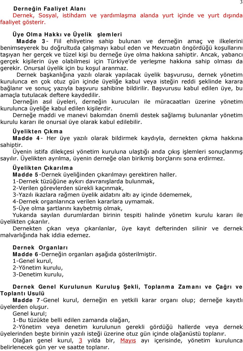 gerçek ve tüzel kişi bu derneğe üye olma hakkına sahiptir. Ancak, yabancı gerçek kişilerin üye olabilmesi için Türkiye de yerleşme hakkına sahip olması da gerekir.