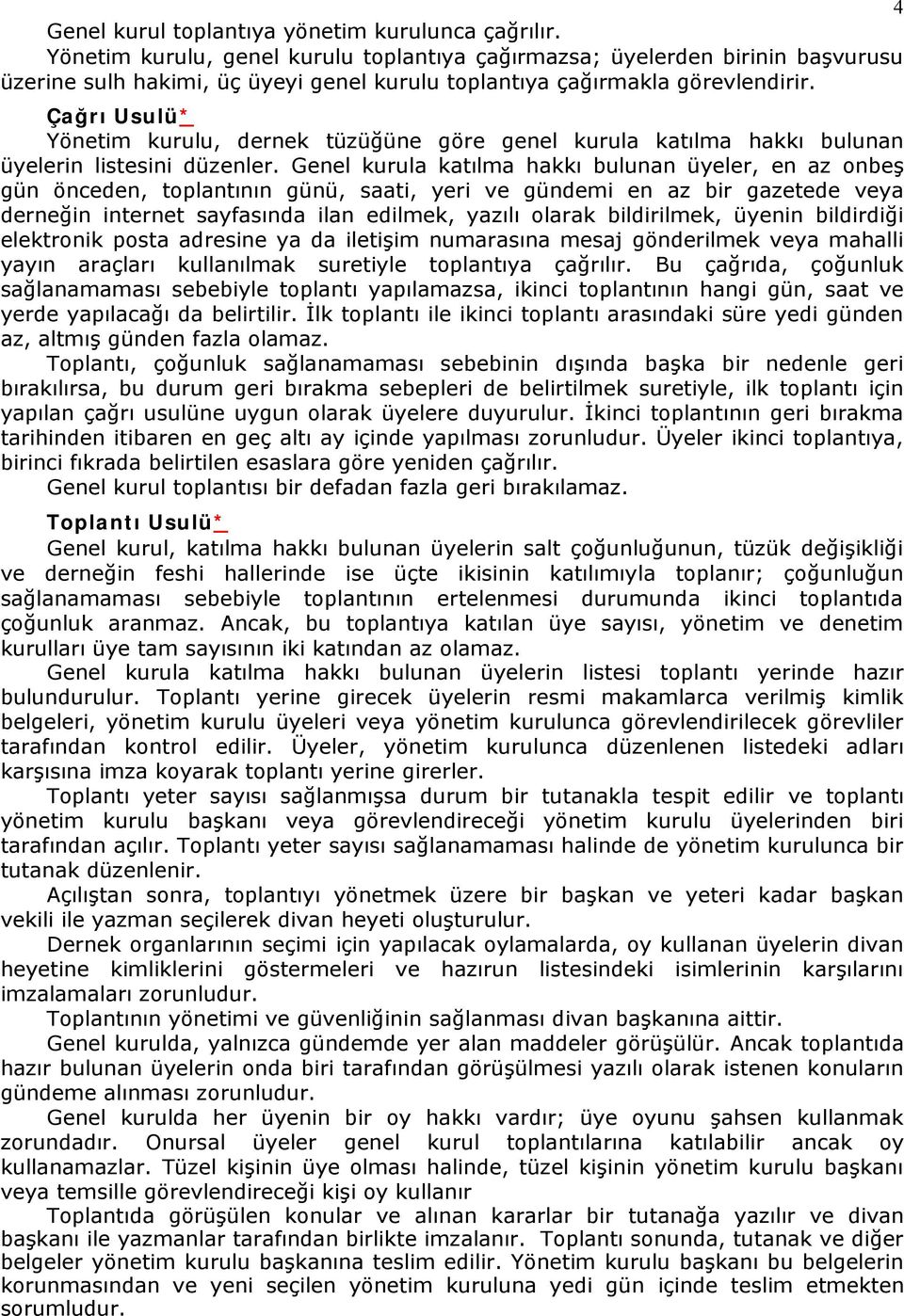 Çağrı Usulü* Yönetim kurulu, dernek tüzüğüne göre genel kurula katılma hakkı bulunan üyelerin listesini düzenler.