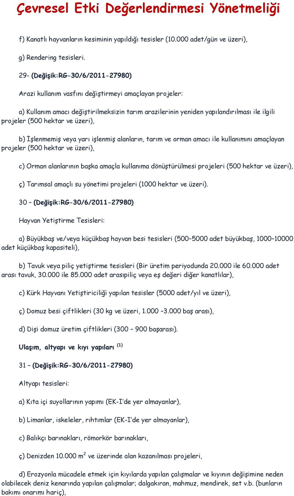 hektar ve üzeri), b) İşlenmemiş veya yarı işlenmiş alanların, tarım ve orman amacı ile kullanımını amaçlayan projeler (500 hektar ve üzeri), c) Orman alanlarının başka amaçla kullanıma dönüştürülmesi