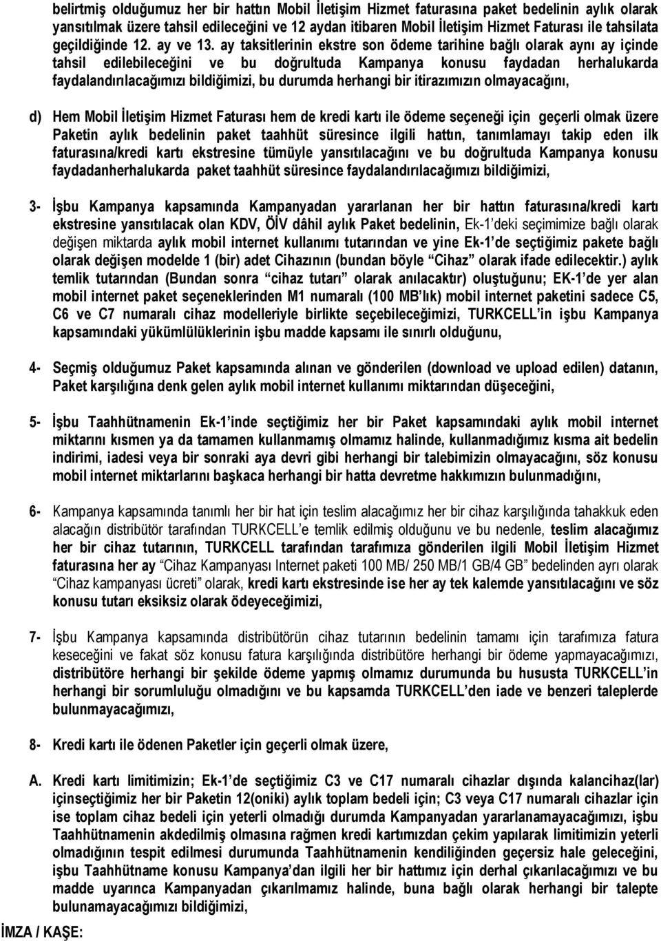 ay taksitlerinin ekstre son ödeme tarihine bağlı olarak aynı ay içinde tahsil edilebileceğini ve bu doğrultuda Kampanya konusu faydadan herhalukarda faydalandırılacağımızı bildiğimizi, bu durumda