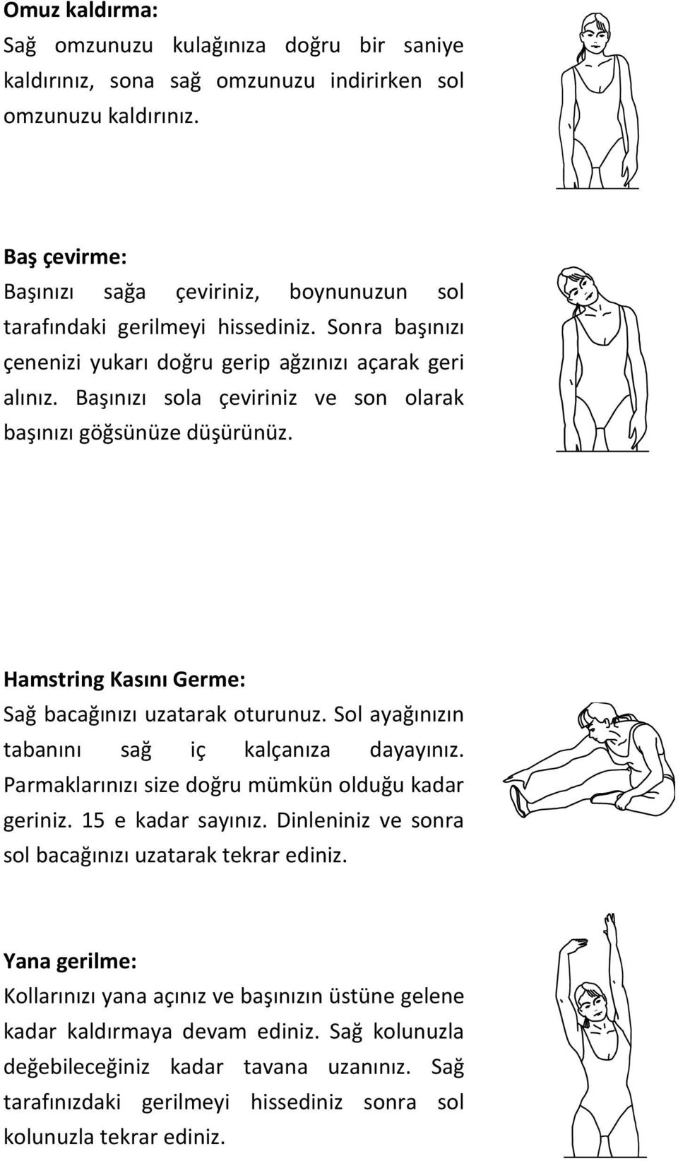 Başınızı sola çeviriniz ve son olarak başınızı göğsünüze düşürünüz. Hamstring Kasını Germe: Sağ bacağınızı uzatarak oturunuz. Sol ayağınızın tabanını sağ iç kalçanıza dayayınız.