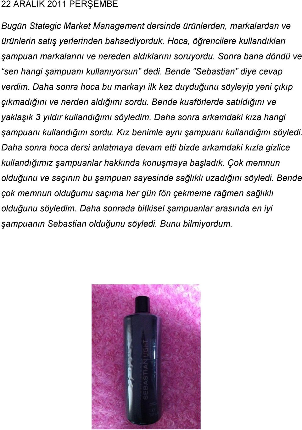 Daha sonra hoca bu markayı ilk kez duyduğunu söyleyip yeni çıkıp çıkmadığını ve nerden aldığımı sordu. Bende kuaförlerde satıldığını ve yaklaşık 3 yıldır kullandığımı söyledim.