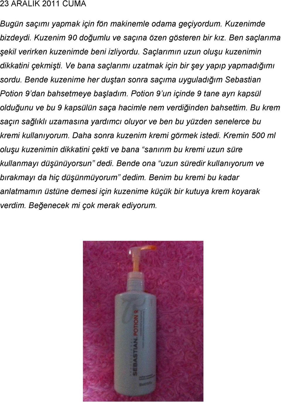 Bende kuzenime her duştan sonra saçıma uyguladığım Sebastian Potion 9 dan bahsetmeye başladım. Potion 9 un içinde 9 tane ayrı kapsül olduğunu ve bu 9 kapsülün saça hacimle nem verdiğinden bahsettim.