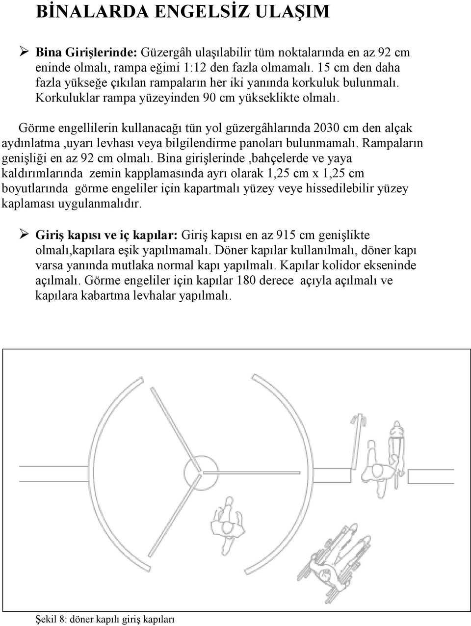 Görme engellilerin kullanacağı tün yol güzergâhlarında 2030 cm den alçak aydınlatma,uyarı levhası veya bilgilendirme panoları bulunmamalı. Rampaların genişliği en az 92 cm olmalı.