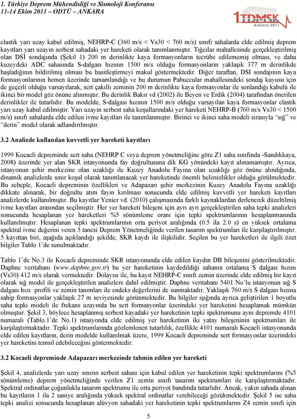 formasyonların yaklaşık 377 m derinlikde başladığının bildirilmiş olması bu basitleştirmeyi makul göstermektedir.