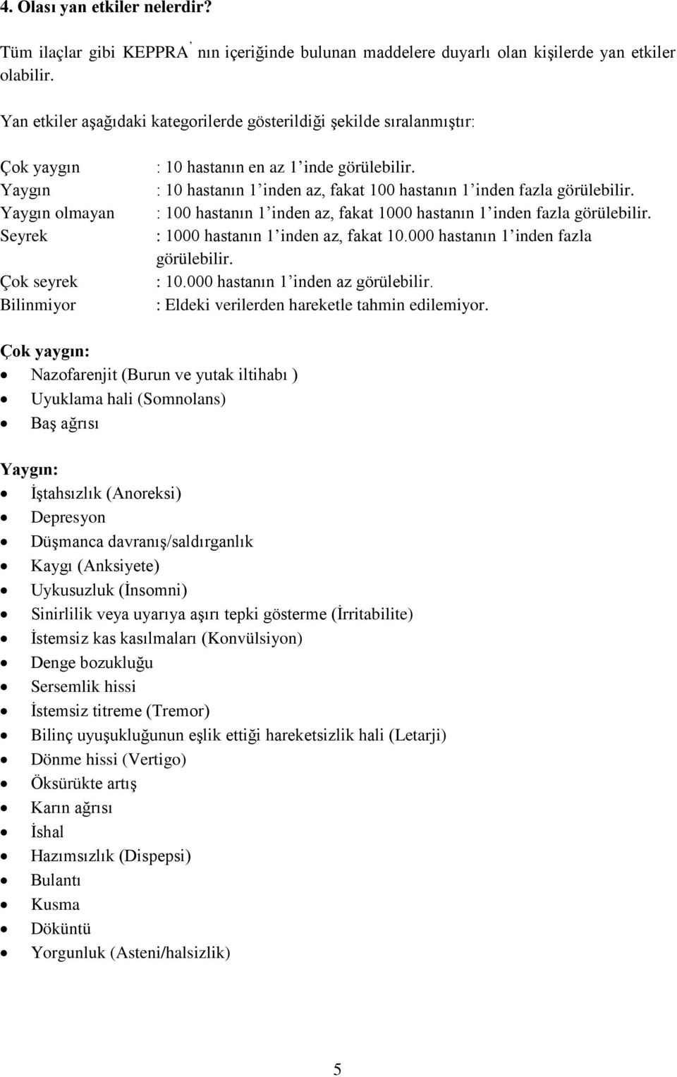 : 10 hastanın 1 inden az, fakat 100 hastanın 1 inden fazla görülebilir. : 100 hastanın 1 inden az, fakat 1000 hastanın 1 inden fazla görülebilir. : 1000 hastanın 1 inden az, fakat 10.