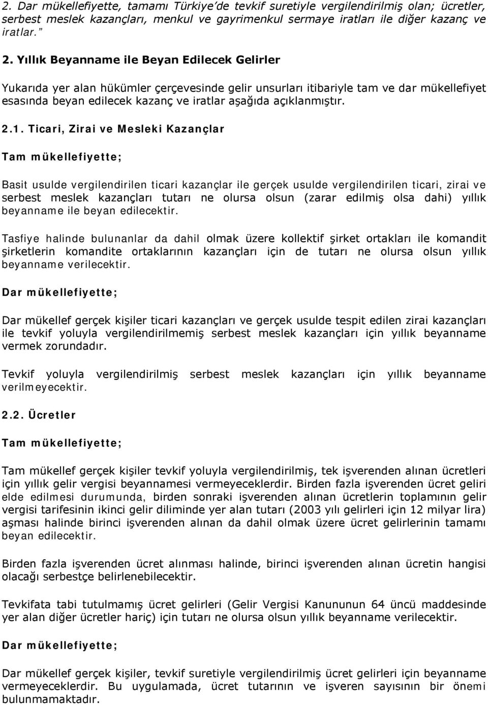 2.1. Ticari, Zirai ve Mesleki Kazançlar Tam mükellefiyette; Basit usulde vergilendirilen ticari kazançlar ile gerçek usulde vergilendirilen ticari, zirai ve serbest meslek kazançları tutarı ne olursa