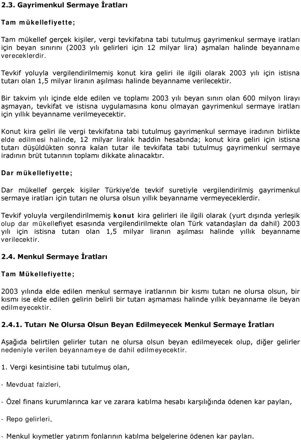 Tevkif yoluyla vergilendirilmemiş konut kira geliri ile ilgili olarak 2003 yılı için istisna tutarı olan 1,5 milyar liranın aşılması halinde beyanname verilecektir.