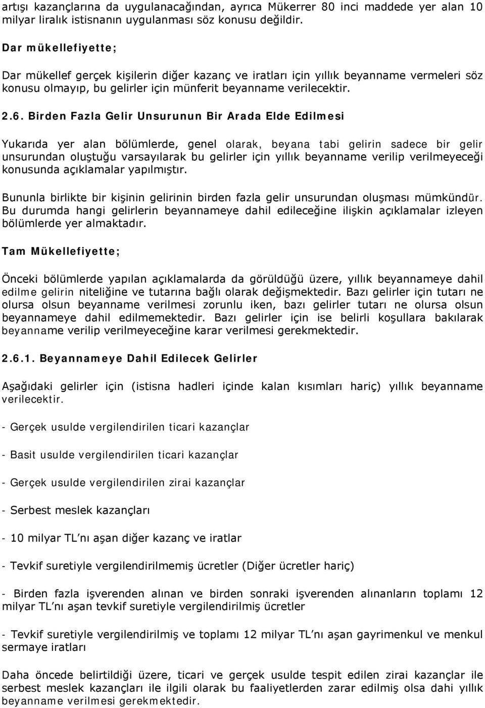 Birden Fazla Gelir Unsurunun Bir Arada Elde Edilmesi Yukarıda yer alan bölümlerde, genel olarak, beyana tabi gelirin sadece bir gelir unsurundan oluştuğu varsayılarak bu gelirler için yıllık