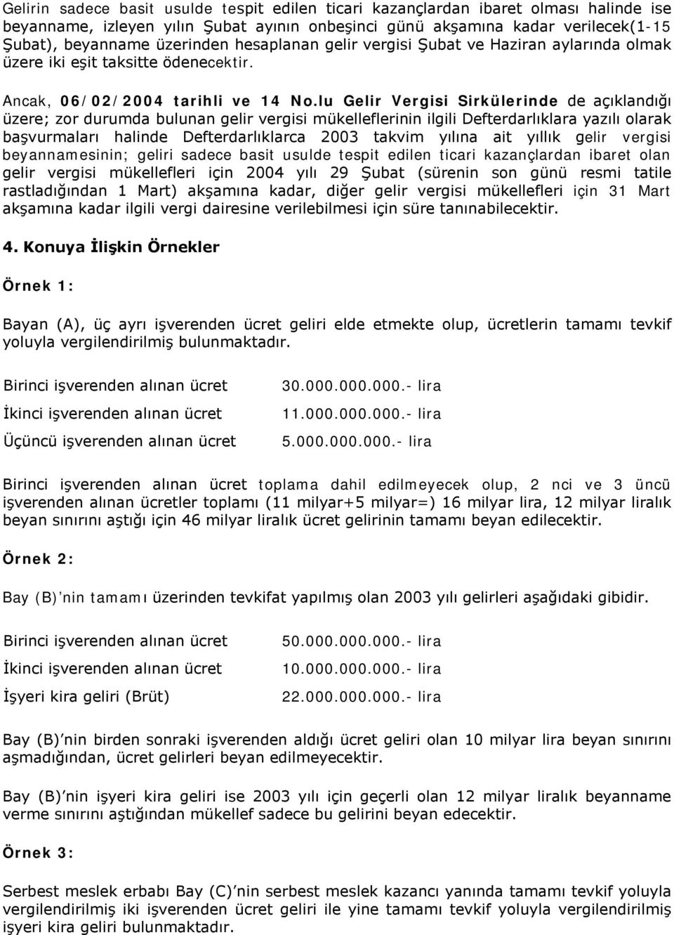 lu Gelir Vergisi Sirkülerinde de açıklandığı üzere; zor durumda bulunan gelir vergisi mükelleflerinin ilgili Defterdarlıklara yazılı olarak başvurmaları halinde Defterdarlıklarca 2003 takvim yılına