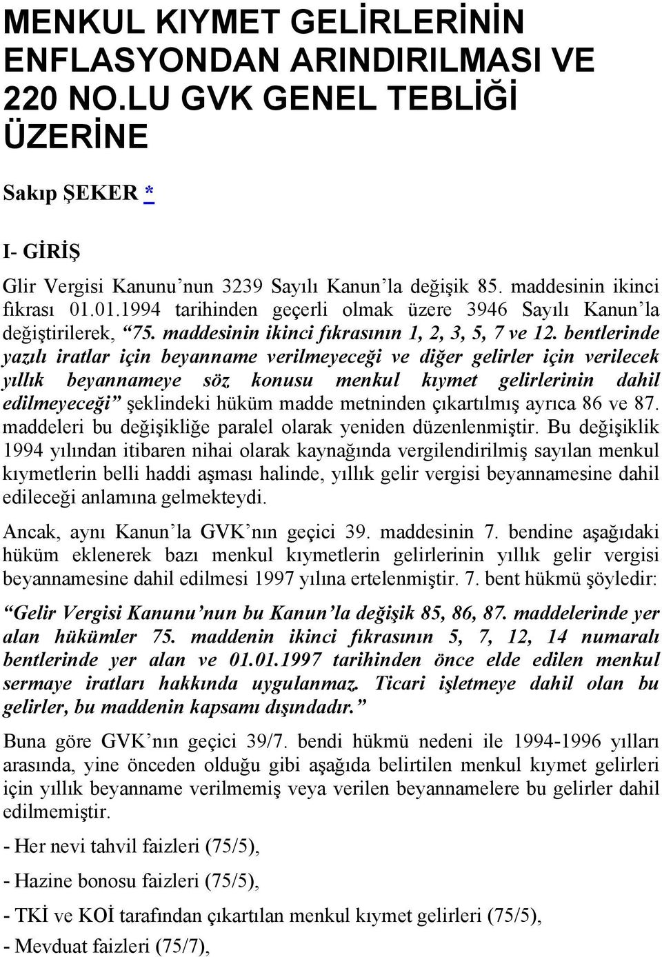 bentlerinde yazılı iratlar için beyanname verilmeyeceği ve diğer gelirler için verilecek yıllık beyannameye söz konusu menkul kıymet gelirlerinin dahil edilmeyeceği şeklindeki hüküm madde metninden