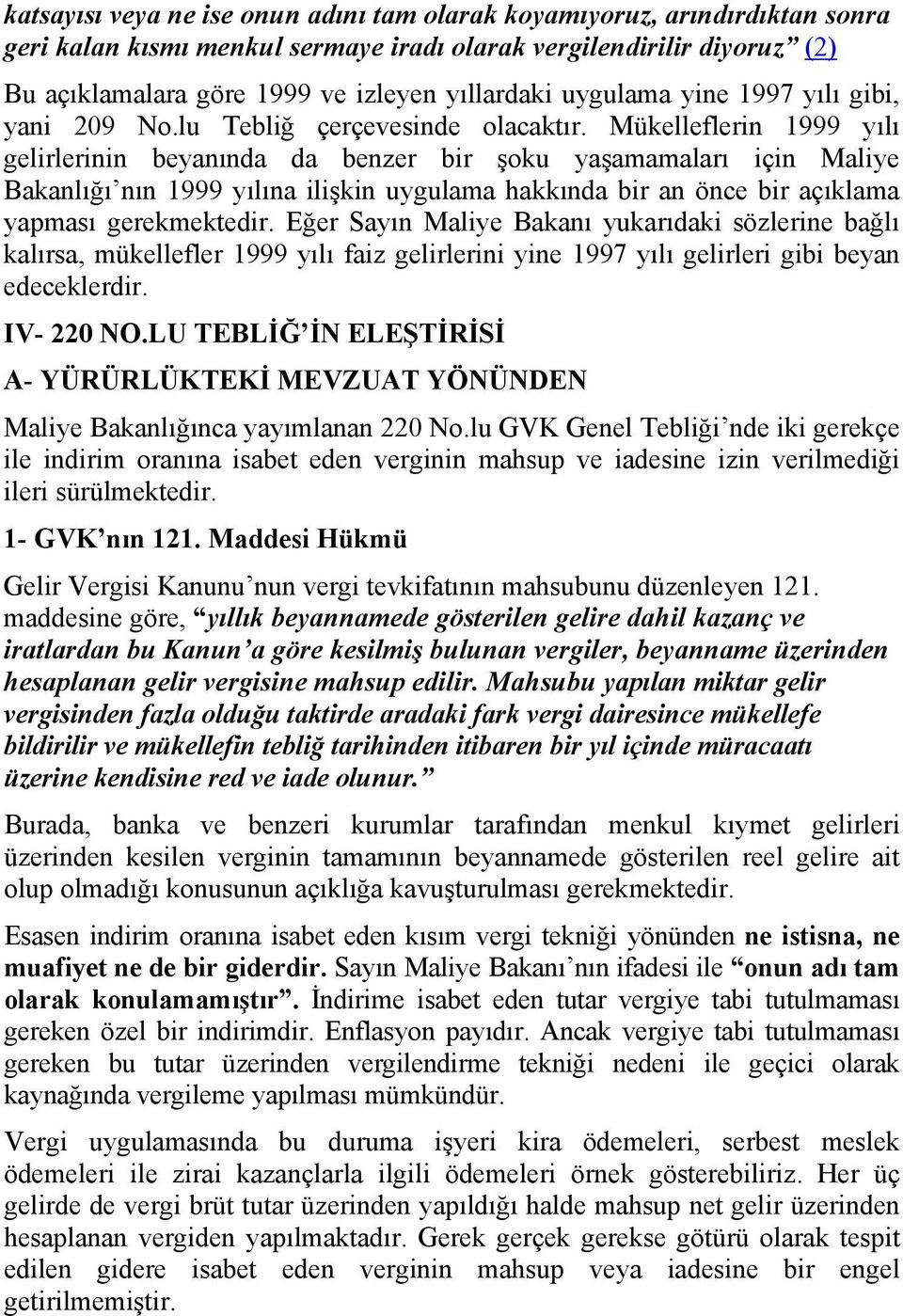 Mükelleflerin 1999 yılı gelirlerinin beyanında da benzer bir şoku yaşamamaları için Maliye Bakanlığı nın 1999 yılına ilişkin uygulama hakkında bir an önce bir açıklama yapması gerekmektedir.