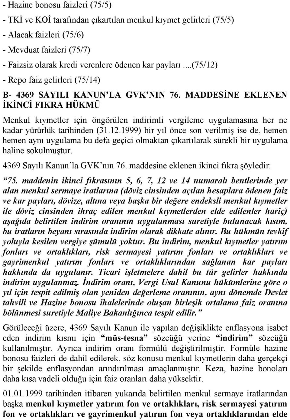 MADDESİNE EKLENEN İKİNCİ FIKRA HÜKMÜ Menkul kıymetler için öngörülen indirimli vergileme uygulamasına her ne kadar yürürlük tarihinden (31.12.