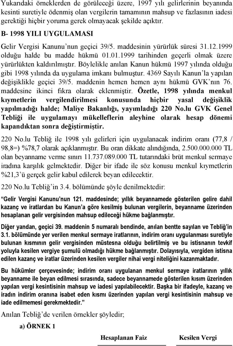 01.1999 tarihinden geçerli olmak üzere yürürlükten kaldırılmıştır. Böylelikle anılan Kanun hükmü 1997 yılında olduğu gibi 1998 yılında da uygulama imkanı bulmuştur.